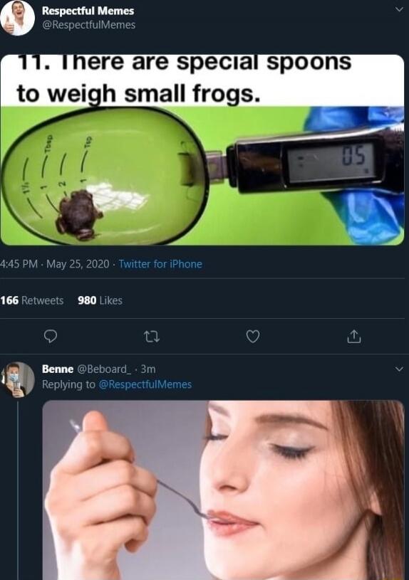There are special spoons to weigh small frogs.