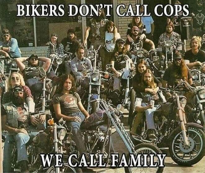 BIKERS DON'T CALL COPS WE CALL FAMILY