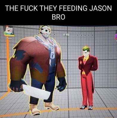 THE FUCK THEY FEEDING JASON 1