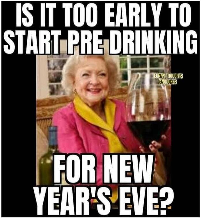 IS IT TOO EARLY TO START PRE DRINKING FOR NEW YEAR'S EVE?
