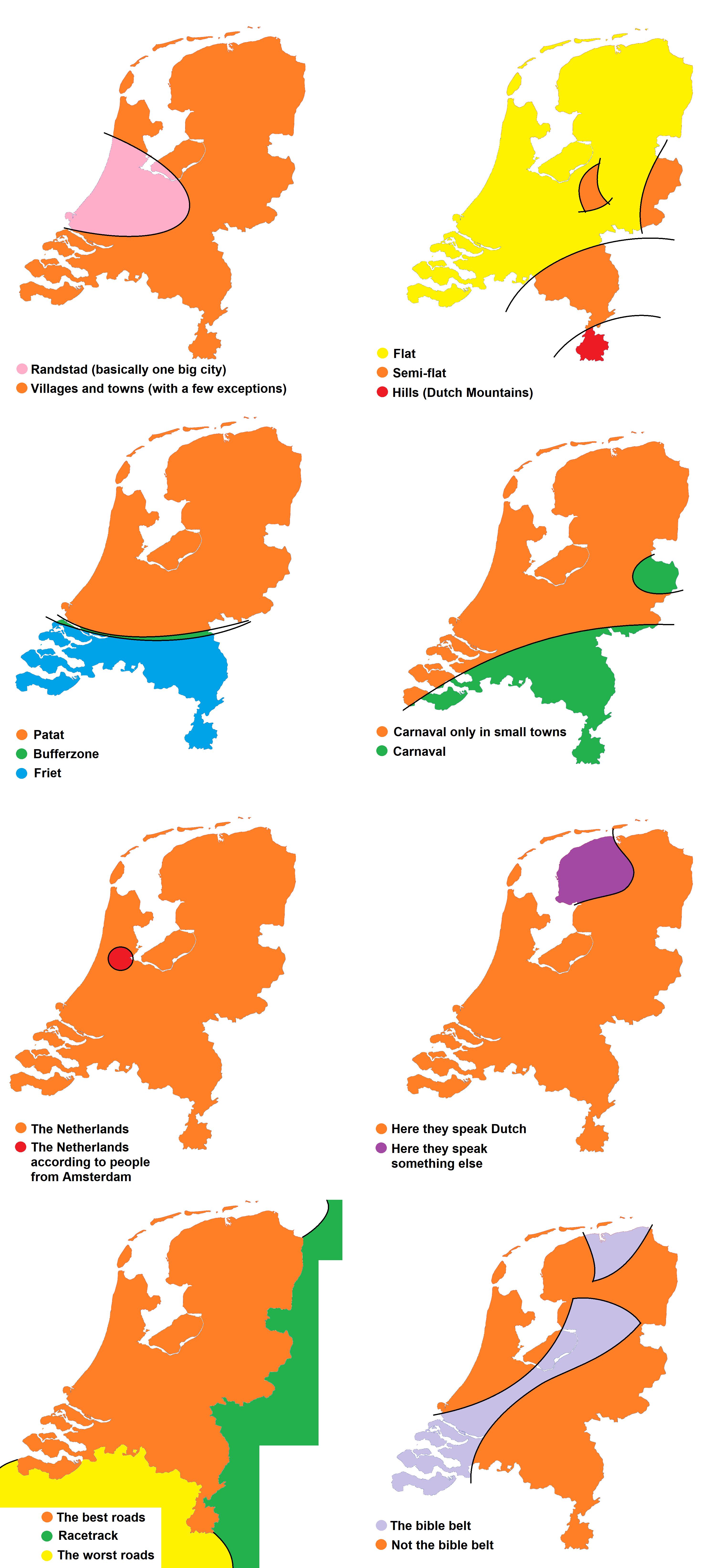 Randstad basically one big Cty Villages and towns with a few exceptions Patat Bufferzone Friet The Netherlands The Netherlands according to people from Amsterdam The best roads Racetrack The worst roads Flat Semi flat Hills Dutch Mountains Carnaval only in small towns Carnaval Here they speak Dutch Here they speak something else The bible belt Not the bible belt