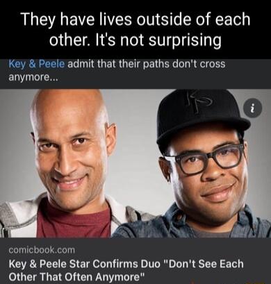 They have lives outside of each other Its not surprising Key Peele admit that their paths dont cross anymore comicbookcom Key Peele Star Confirms Duo Dont See Each Other That Often Anymore