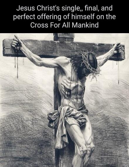 Jesus Christ's single, final, and perfect offering of himself on the Cross For All Mankind