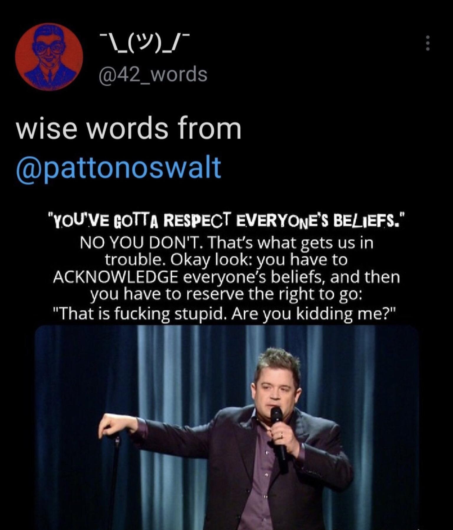 V LYRYCI wise words from LYl eIVE YOUVE gOTTA RESPECT EVERYONES BELIEFS NO YOU DONT Thats what gets us in eIVl IN 1 EA eTe SVeIV N EV R o ACKNOWLEDGE everyones beliefs and then you have to reserve the right to go That is fucking stupid Are you kidding me