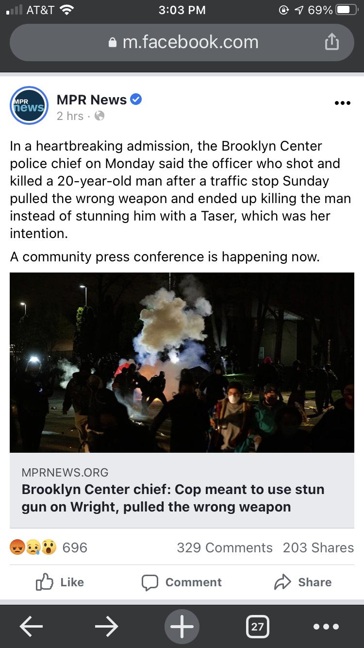 EHER CRAEYAL_BE mfacebookcom MPR News oe In a heartbreaking admission the Brooklyn Center police chief on Monday said the officer who shot and killed a 20 year old man after a traffic stop Sunday pulled the wrong weapon and ended up killing the man instead of stunning him with a Taser which was her intention A community press conference is happening now MPRNEWSORG Brooklyn Center chief Cop meant t