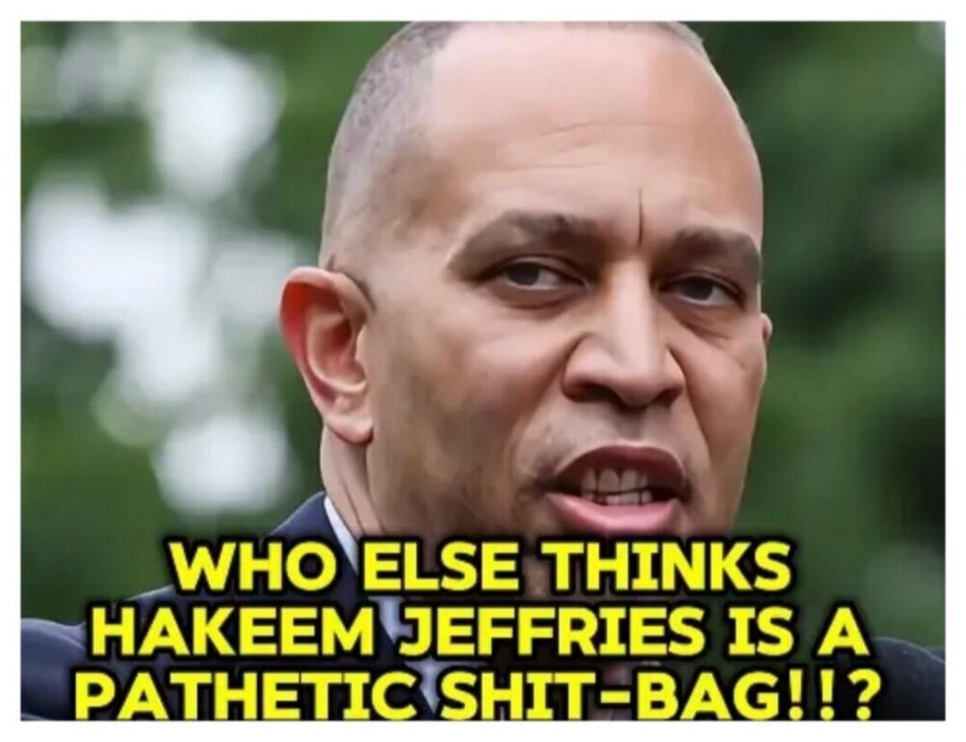 WHO ELSE THINKS HAKEEM JEFFRIES IS A PATHETIC SHIT-BAG!!?