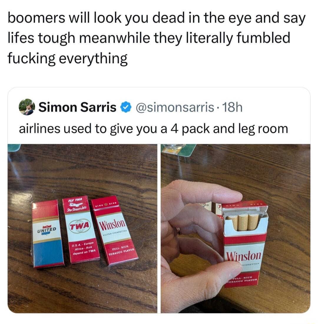 boomers will look you dead in the eye and say lifes tough meanwhile they literally fumbled fucking everything simon Sarris simonsarris 18h airlines used to give you a 4 pack and leg room