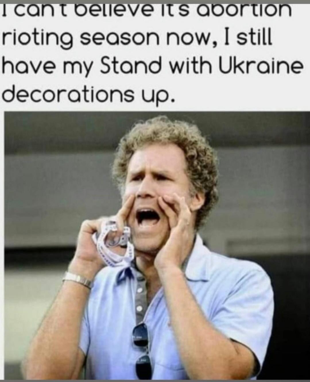 I can't believe its abortion rioting season now, I still have my Stand with Ukraine decorations up.
