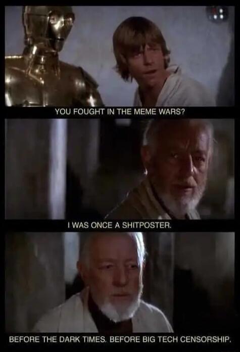 YOU FOUGHT IN THE MEME WARS i A WAS ONGE A SHITPOSTER A BN BEFORE THE DARK TIMES BEFORE BIG TECH CENSORSHIP