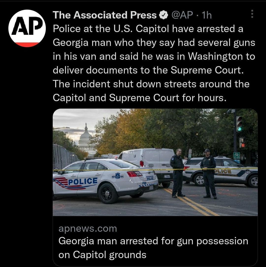 The Associated Press GAP 1h Police at the US Capitol have arrested a Georgia man who they say had several guns in his van and said he was in Washington to deliver documents to the Supreme Court The incident shut down streets around the EIUEER Georgia man arrested for gun possession on Capitol grounds Q2 nrn Q 124 o
