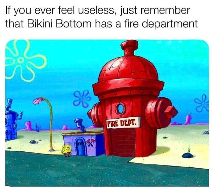 If you ever feel useless just remember that Bikini Bottom has a fire department