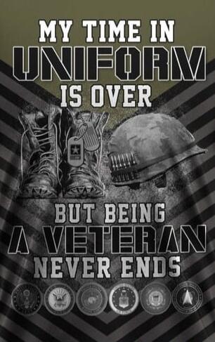 MY TIME IN UNIFORM IS OVER BUT BEING A VETERAN NEVER ENDS
