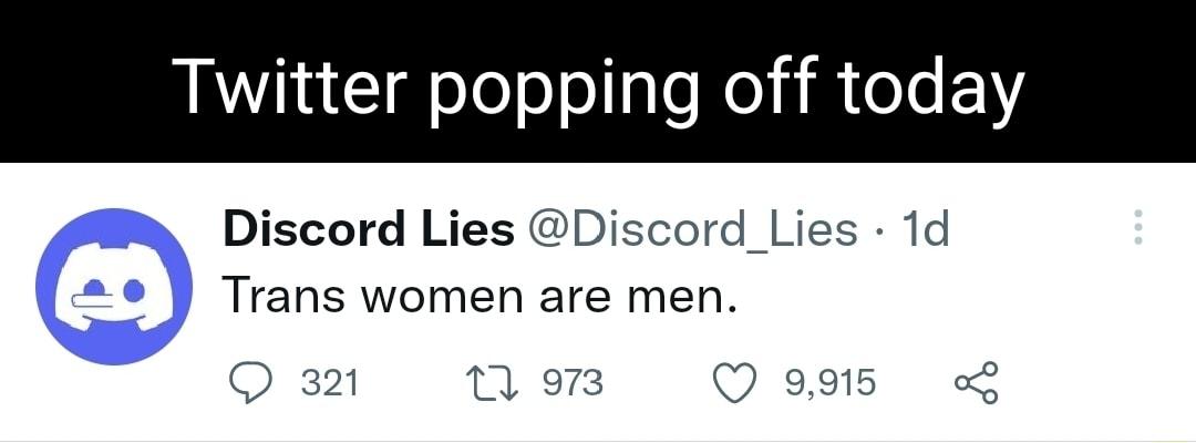itter popping off today Discord Lies Discord_Lies 1d Trans women are men