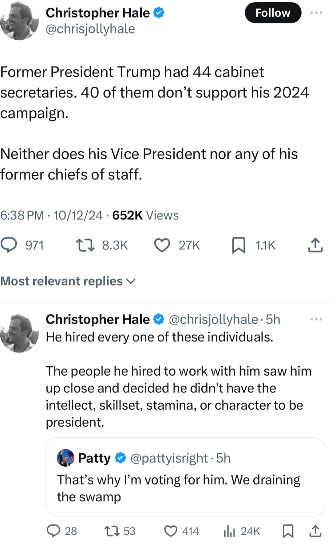 Christopher Hale chrisjollyhale Former President Trump had 44 cabinet secretaries 40 of them dont support his 2024 campaign Neither does his Vice President nor any of his former chiefs of staff 638 PM 101224 652K Views Q o1 83k Q 27k WIRELS it Most relevant replies v He hired every one of these individuals Christopher Hale chrisjollyhale 5h The people he hired to work with him saw him up close and