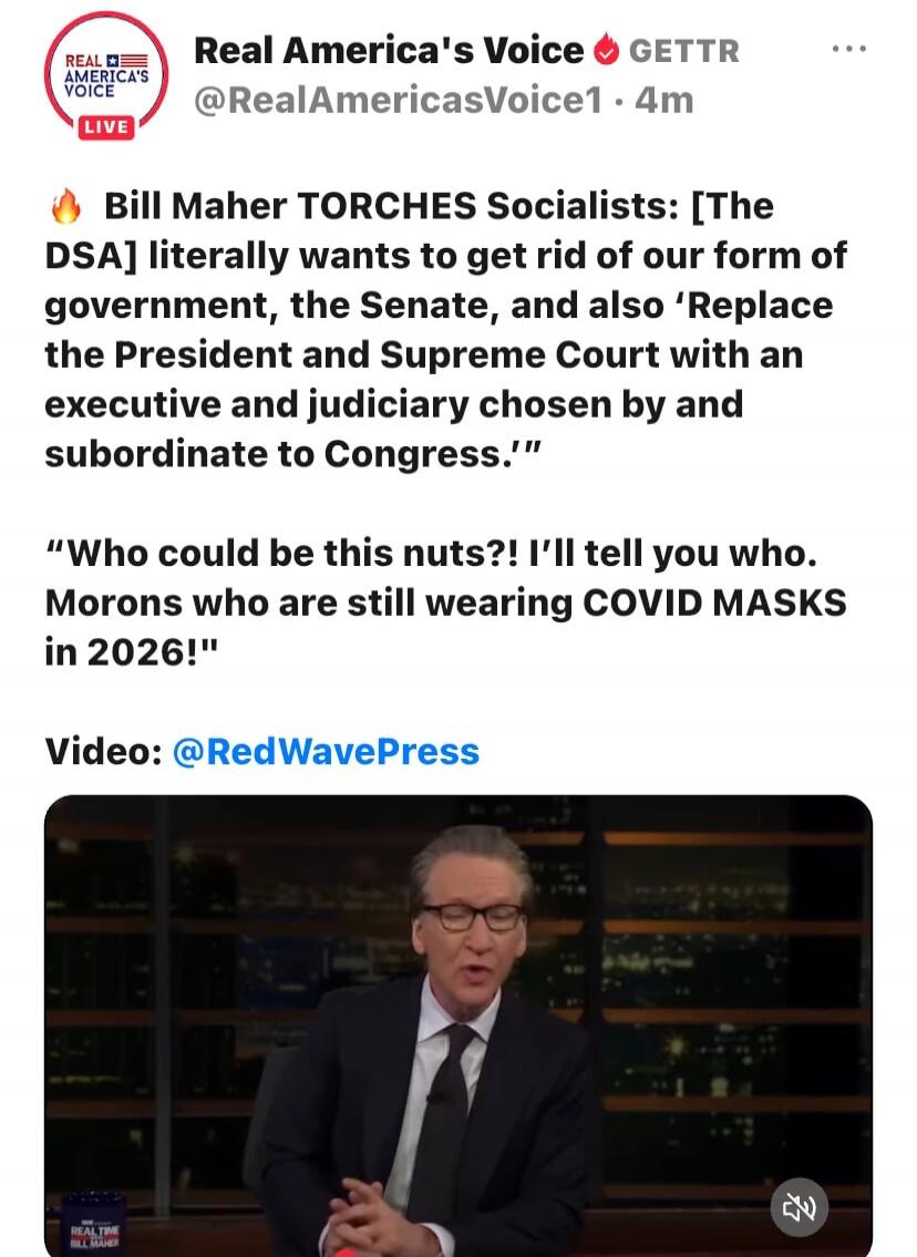 Bill Maher TORCHES Socialists: [The DSA] literally wants to get rid of our form of government, the Senate, and also 'Replace the President and Supreme Court with an executive and judiciary chosen by and subordinate to Congress.' Who could be this nuts?! I'll tell you who. Morons who are still wearing COVID MASKS in 2026!