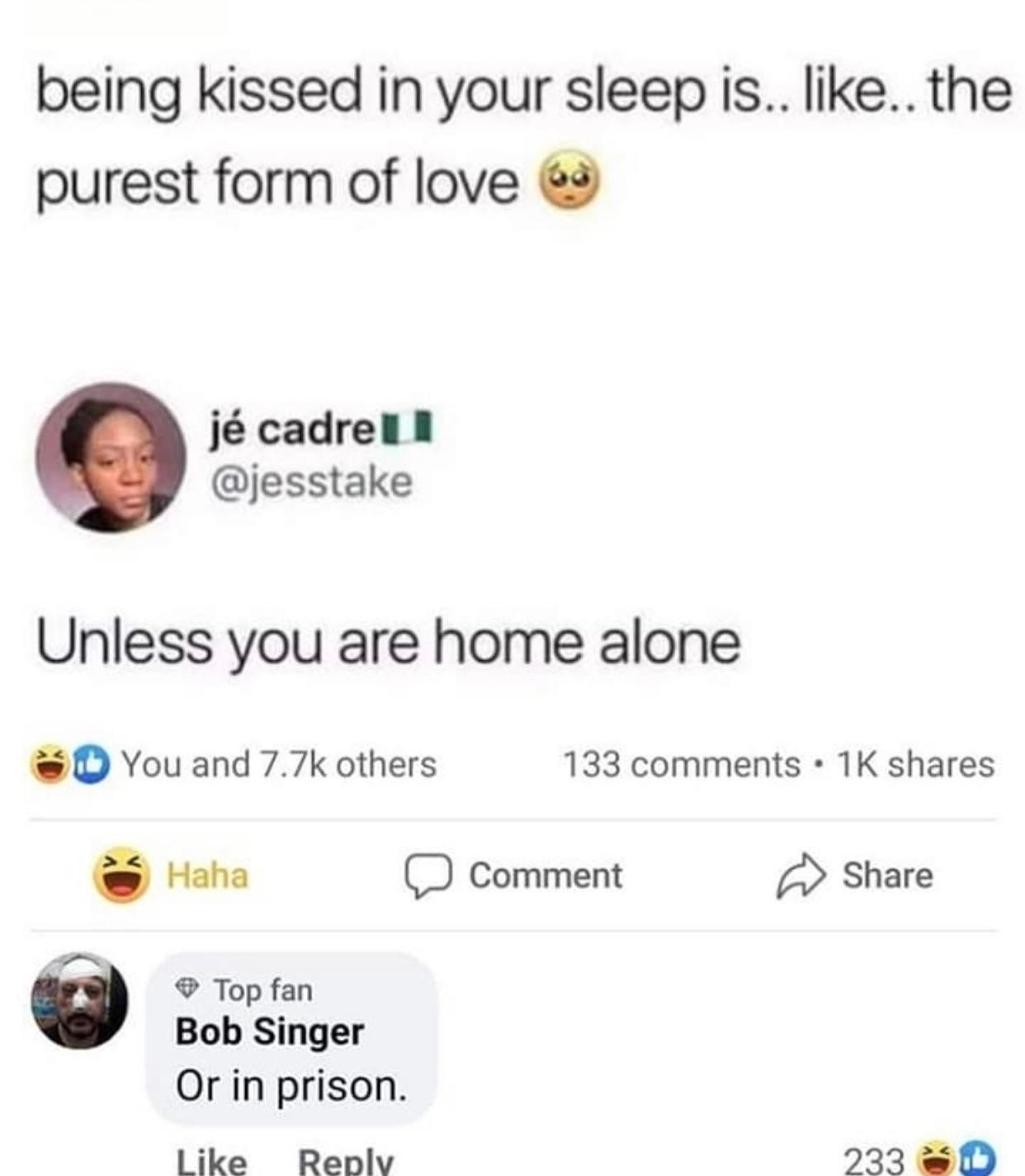 being kissed in your sleep is like the purest form of love 3 j cadrel jesstake Unless you are home alone D You and 77k others 133 comments 1K shares Hahe Comment Share V 9 Top fan Bob Singer Orin prison like Reblv 233