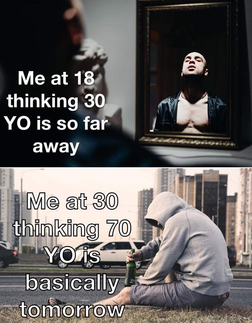 Me at 1l 8 thinking 3 AR YO is so fa Jg S