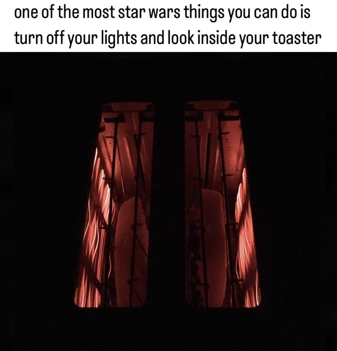 one of the most star wars things you can do s turn off your lights and look inside your toaster