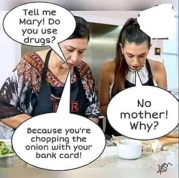 Tell me Mary Do you use mother Why Because youre chopping the onion with your bank card
