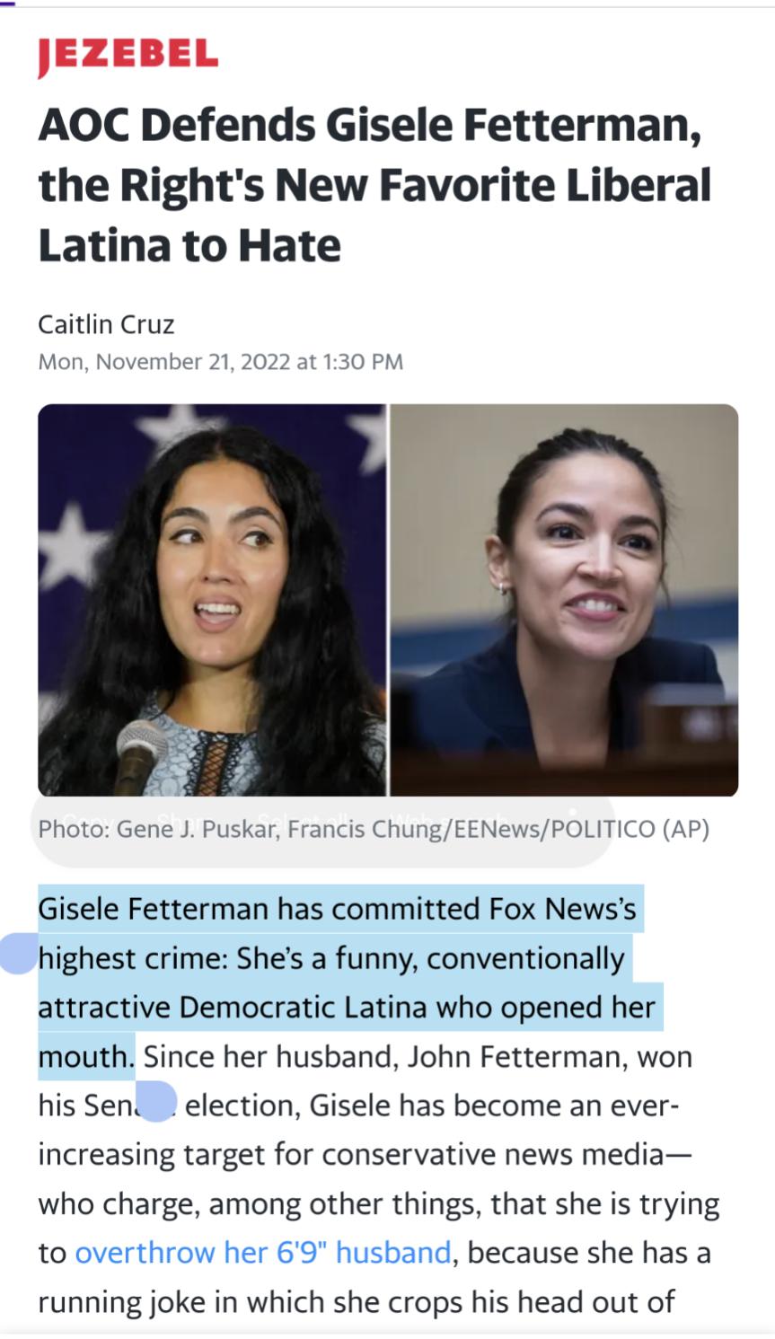 AOC Defends Gisele Fetterman the Rights New Favorite Liberal Latina to Hate Caitlin Cruz Mon November 21 Gisele Fetterman has committed Fox Newss highest crime Shes a funny conventionally attractive Democratic Latina who opened her mouth Since her husband John Fetterman won his Senc election Gisele has become an ever increasing target for conservative news media who charge among other things that 