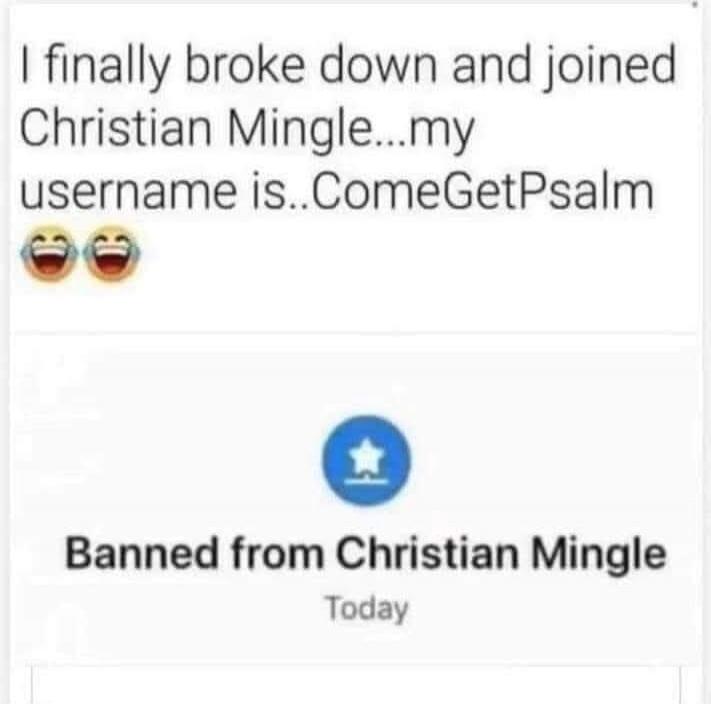 I finally broke down and joined Christian Mingle...my username is..ComeGetPsalm 😂😂😂 Banned from Christian Mingle Today