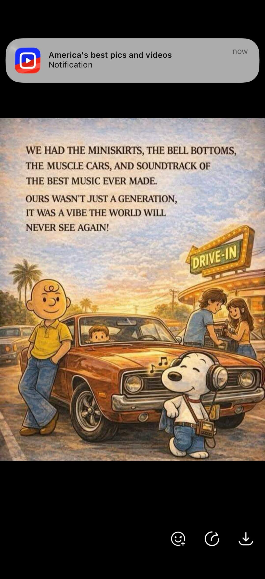 WE HAD THE MINISKIRTS, THE BELL BOTTOMS, THE MUSCLE CARS, AND SOUNDTRACK OF THE BEST MUSIC EVER MADE. OURS WASN'T JUST A GENERATION, IT WAS A VIBE THE WORLD WILL NEVER SEE AGAIN! DRIVE-IN