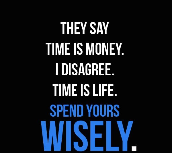 1L AR TIME IS MONEY DISAGREE TIME IS LIFE SPEND YOURS