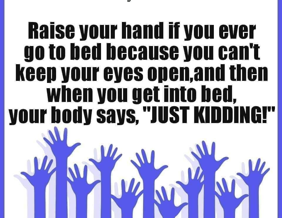 Ihumor by the bookcom Raise your hand if you ever go to hed hecause you cant keep your eyes openand then when you get into hed your hody says JUST KIDDING