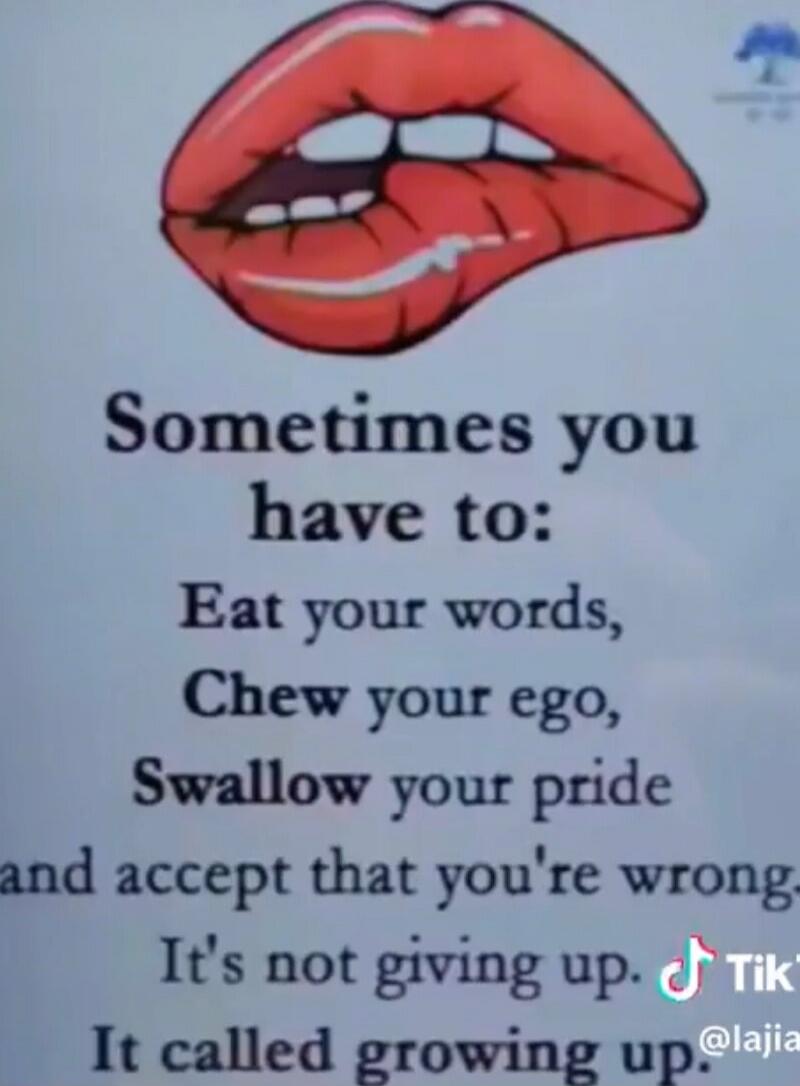 Sometimes you have to:
Eat your words,
Chew your ego,
Swallow your pride
and accept that you're wrong.
It's not giving up.
It called growing up.