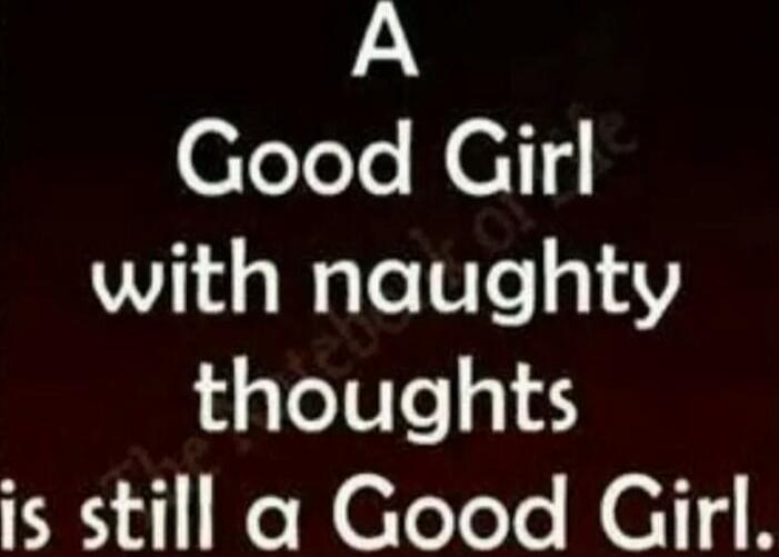 A Good Girl with naughty thoughts is still a Good Girl.