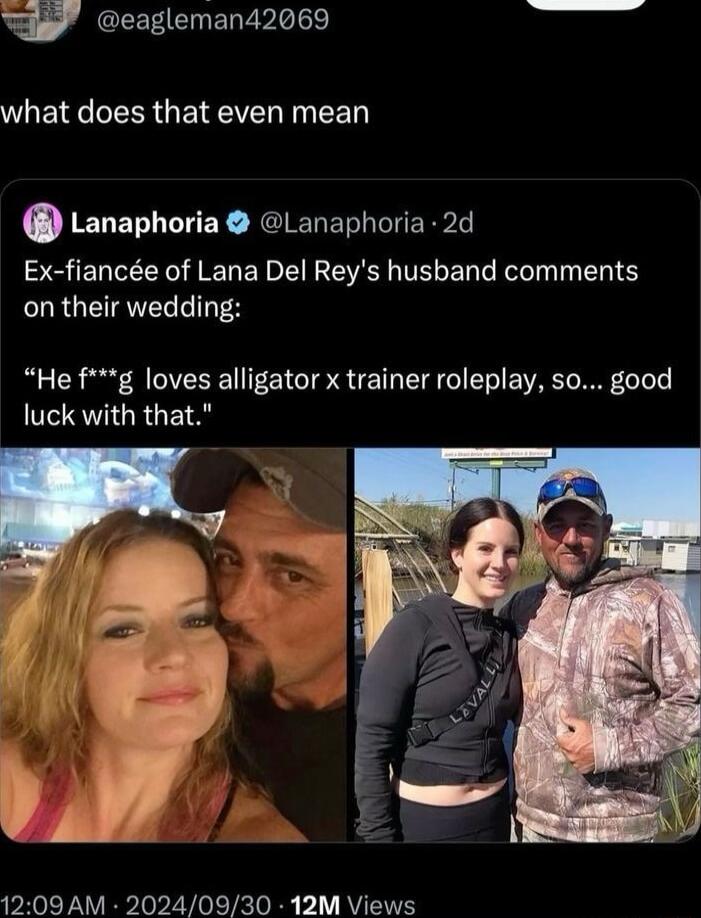 eagleman42069 WLEIEC R GEIEEL G EED o ENET WEY REIERE I ER Ex fiance of Lana Del Reys husband comments SLRGEIVEL I He fg loves alligator x trainer roleplay so good luck with that 1209AM 20240930 12M Views
