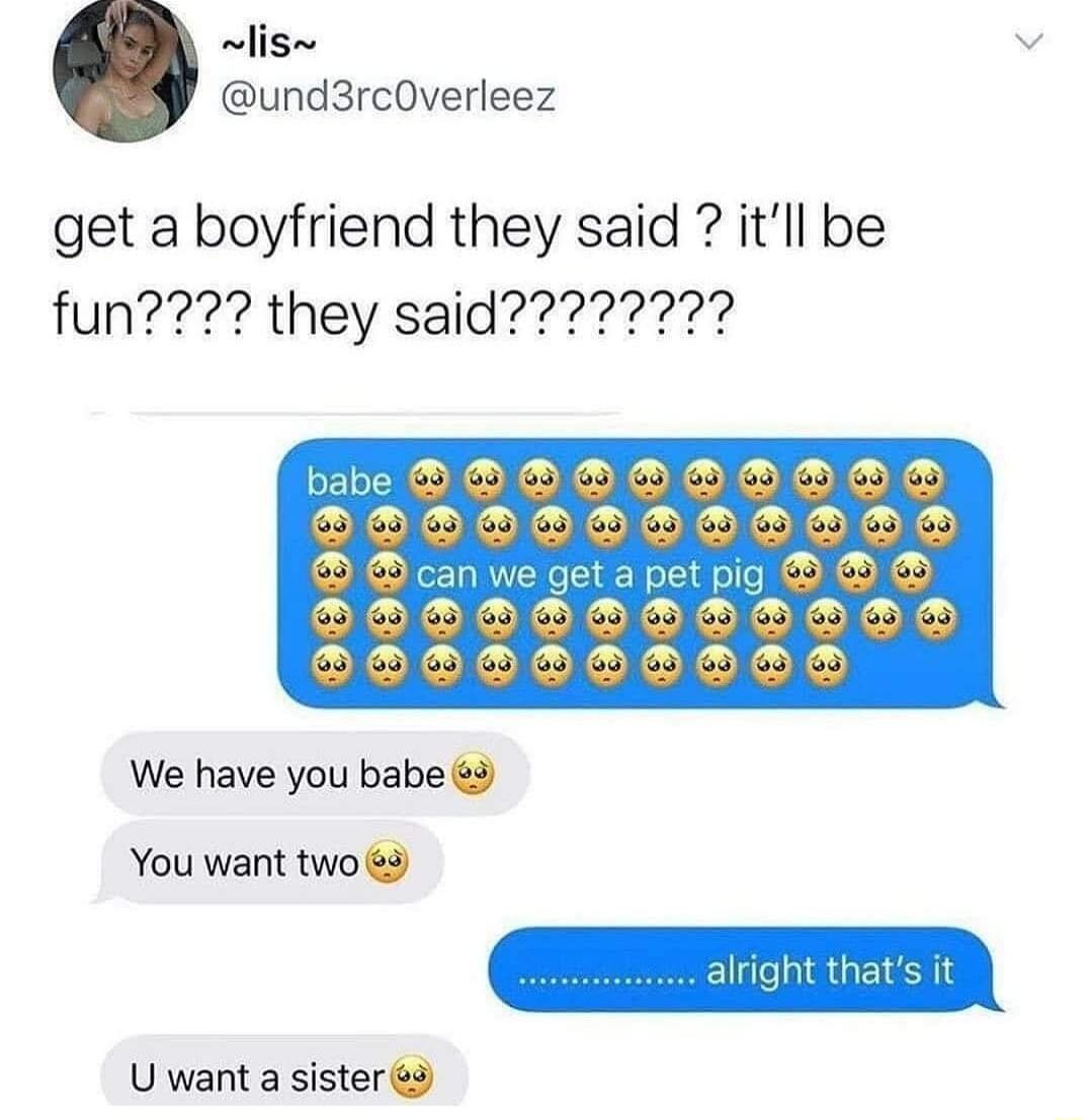 und3rcOverleez get a boyfriend they said itll be We have you babe You want two 3 U want a sister