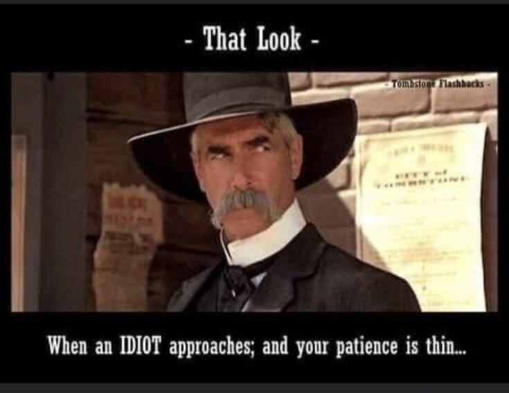 That Look. Tombstone Flashbacks. When an IDIOT approaches; and your patience is thin... City of Tombstone.