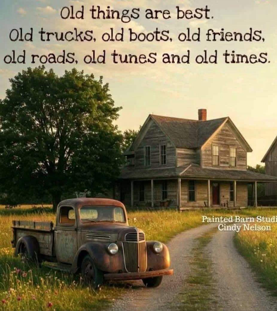 Old things are best. Old trucks, old boots, old friends, old roads, old tunes and old times.