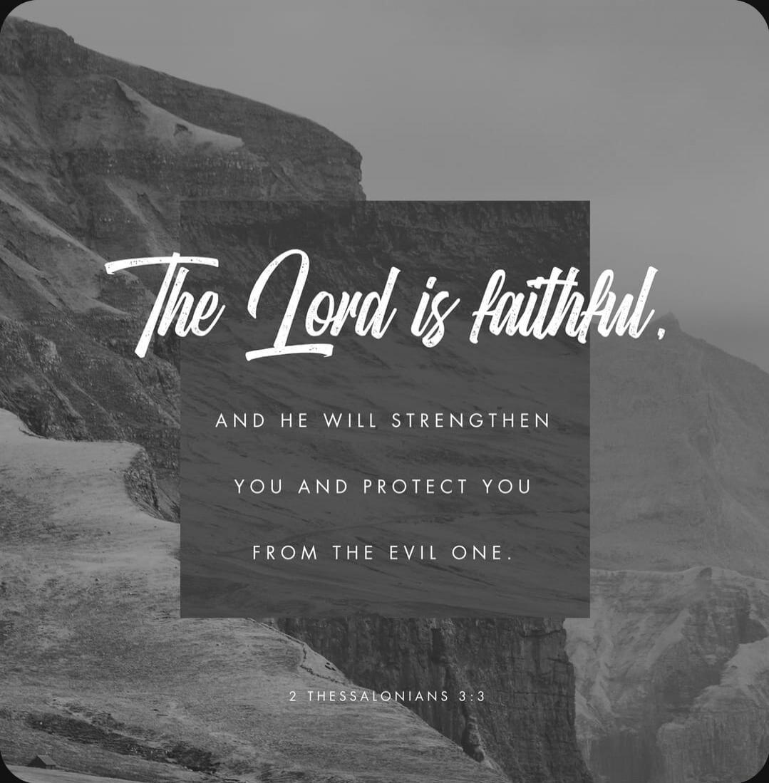 The Lord is faithful, and he will strengthen you and protect you from the evil one. 2 Thessalonians 3:3