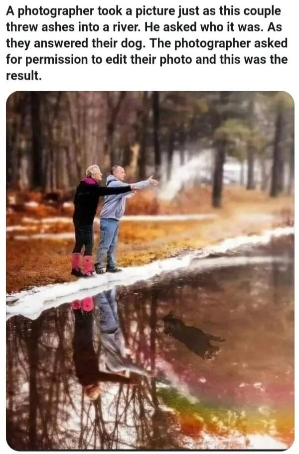 A photographer took a picture just as this couple threw ashes into a river. He asked who it was. As they answered their dog. The photographer asked for permission to edit their photo and this was the result.