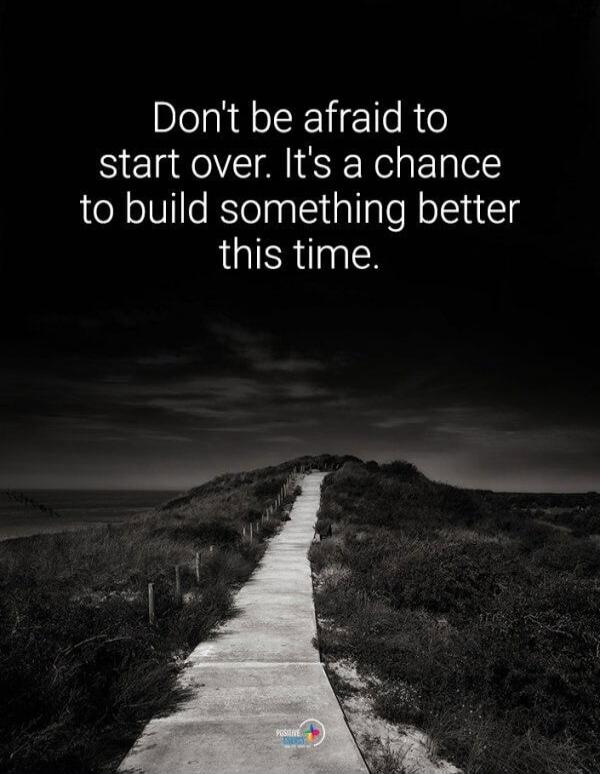 Don't be afraid to start over. It's a chance to build something better this time.