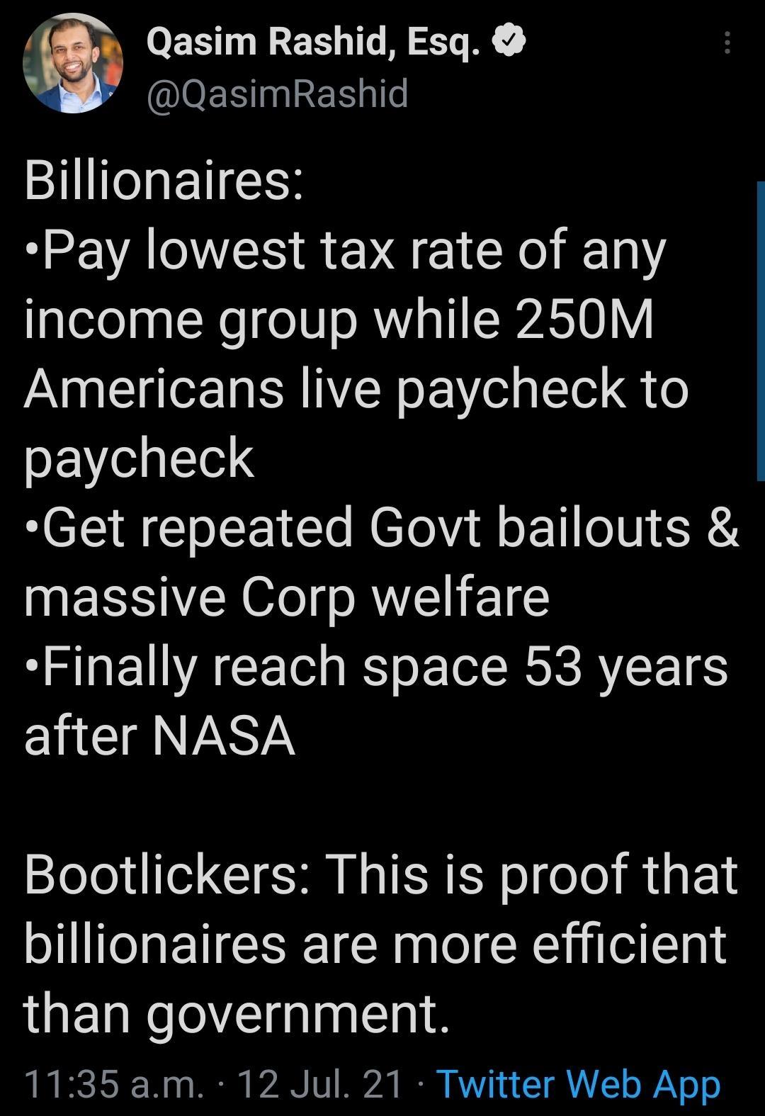 t OE IRER T S N IER 21 Billionaires VA R VA 1 CR i 11Y income group while 250M Americans live paycheck to SE ol gTel Get repeated Govt bailouts massive Corp welfare Finally reach space 53 years CI IR VARTAY Bootlickers This is proof that billionaires are more efficient than government 1135am 12 Jul 21 Twitter Web App