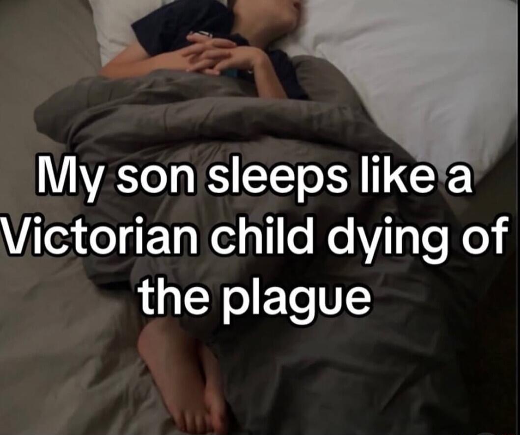 My son sleeps like a Victorian child dying of the plague