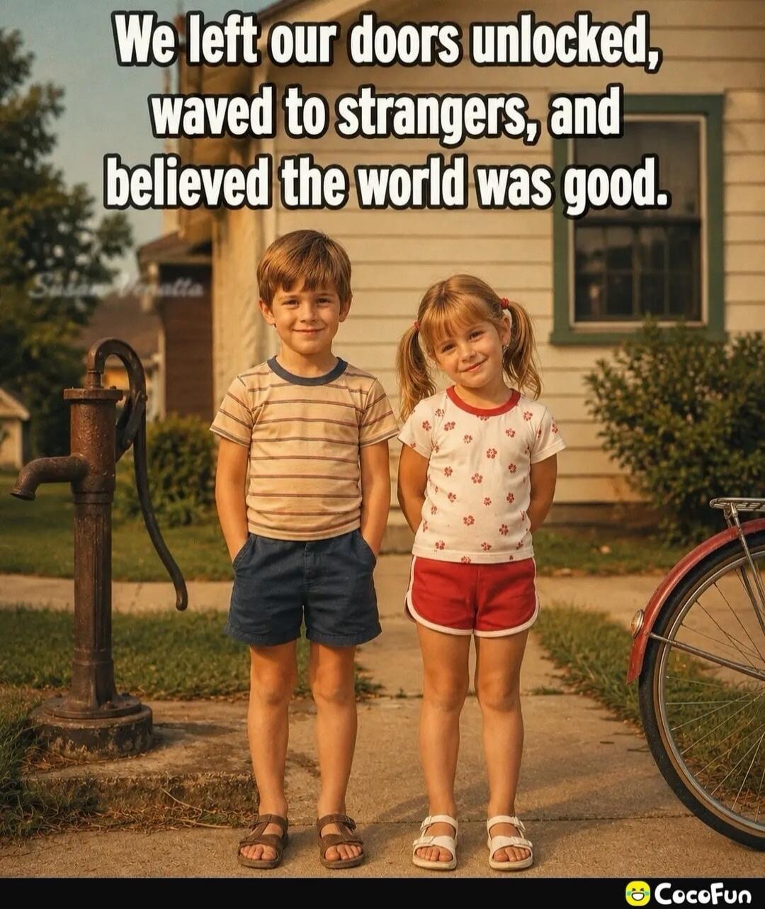 We left our doors unlocked, waved to strangers, and believed the world was good.