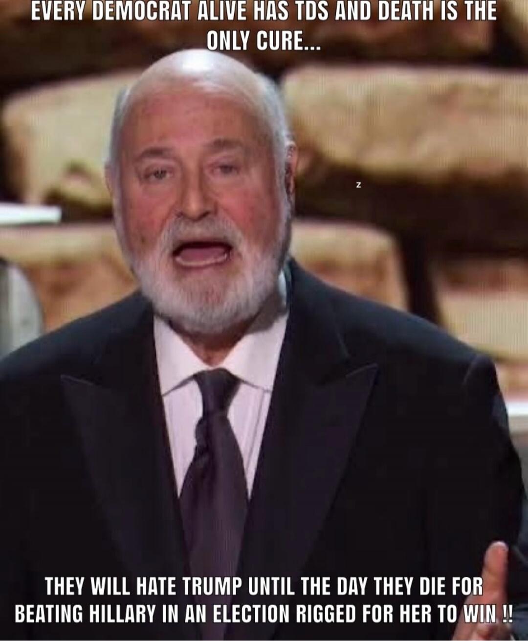 EVERY DEMOCRAT ALIVE HAS TDS AND DEATH IS THE ONLY CURE... THEY WILL HATE TRUMP UNTIL THE DAY THEY DIE FOR BEATING HILLARY IN AN ELECTION RIGGED FOR HER TO WIN!!