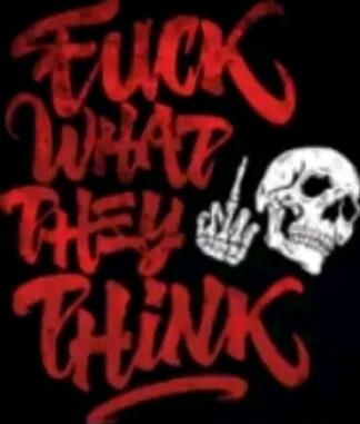 FUCK WHAT THEY THINK