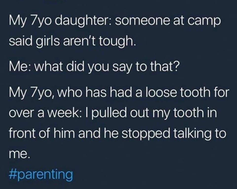 My 7yo daughter someone at camp said girls arent tough YCRWaF l AV IVEVAOR s F14 My 7yo who has had a loose tooth for OVEIEERIETI SR NolU T Kolidag VA elel tal o jicelaidelMalnkETale lateES efoolSle Rl N pTe o me parenting