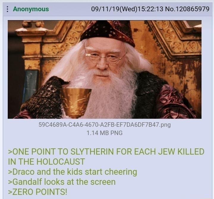 i Anonymous 091119Wed152213 No120865979 59C4689A C4A6 4670 A2FB EF7DA6DF7B47png 114 MB PNG ONE POINT TO SLYTHERIN FOR EACH JEW KILLED IN THE HOLOCAUST Draco and the kids start cheering Gandalf looks at the screen ZERO POINTS