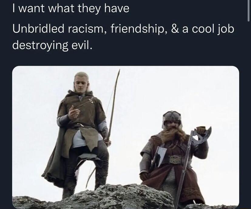 want what they have Unbridled racism friendship a cool job destroying evil