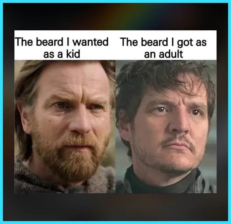 The beard wanted The beard got as as a kid an adult