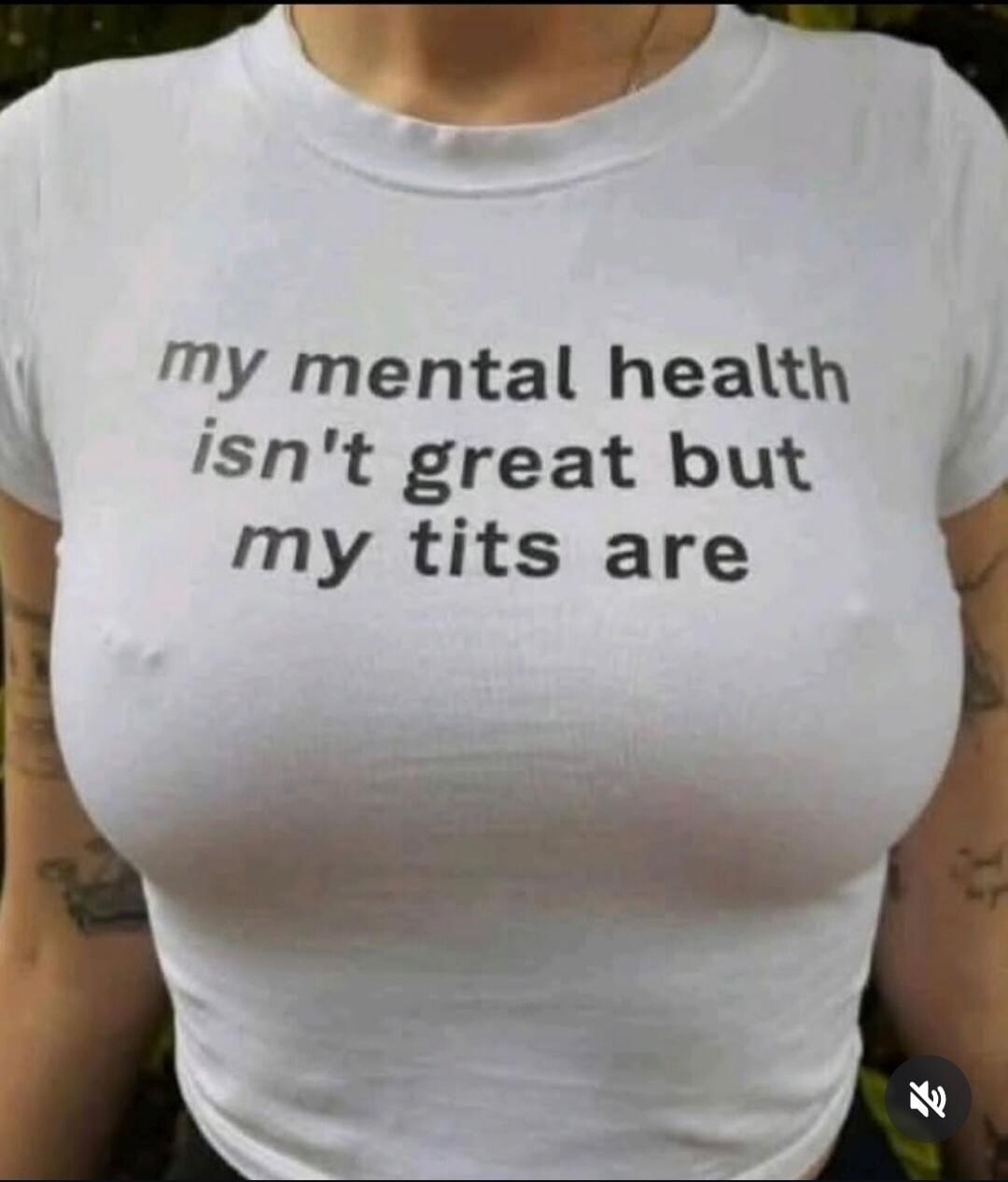 my mental health isn't great but my tits are