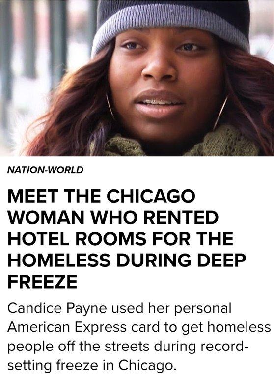 NATION WORLD MEET THE CHICAGO WOMAN WHO RENTED HOTEL ROOMS FOR THE HOMELESS DURING DEEP FREEZE Candice Payne used her personal American Express card to get homeless people off the streets during record setting freeze in Chicago