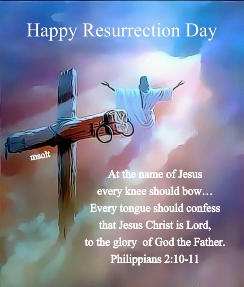Happy Resurrection Day msolt At the name of Jesus every knee should bow... Every tongue should confess that Jesus Christ is Lord, to the glory of God the Father. Philippians 2:10-11
