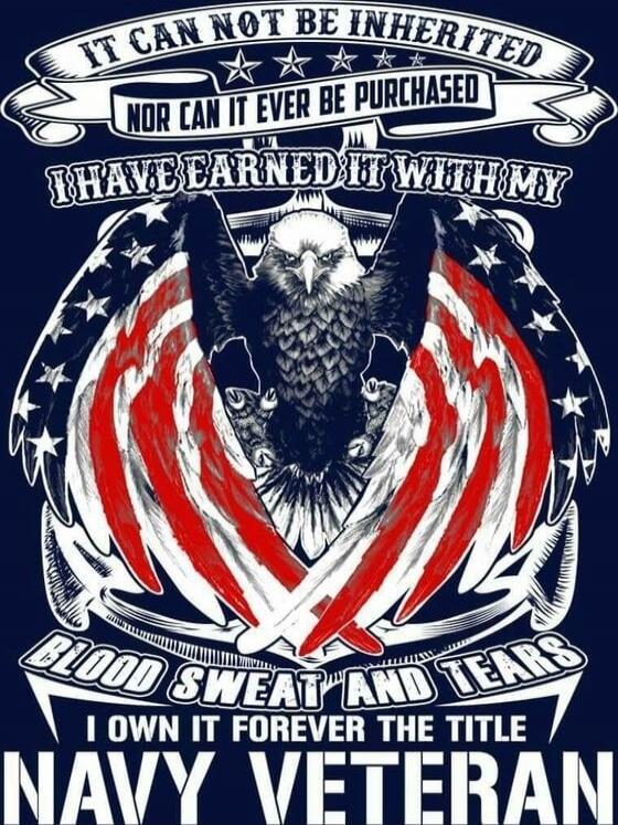 IT CANNOT BE INHERITED NOR CAN IT EVER BE PURCHASED I HAVE EARNED IT WITH MY BLOOD SWEAT AND TEARS I OWN IT FOREVER THE TITLE NAVY VETERAN